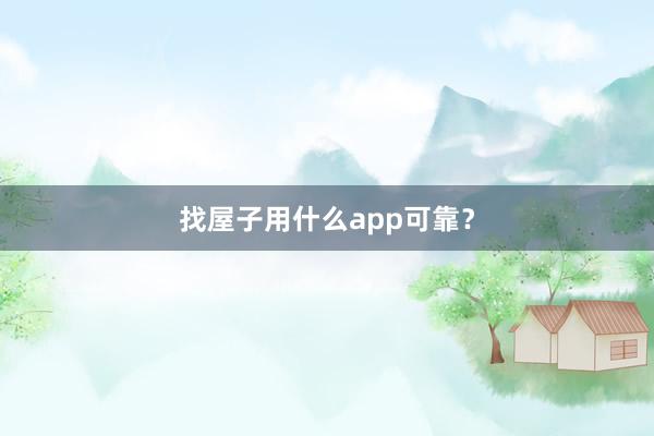 找屋子用什么app可靠?